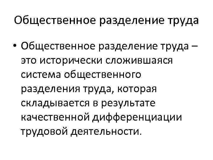 Общественное разделение труда • Общественное разделение труда – это исторически сложившаяся система общественного разделения