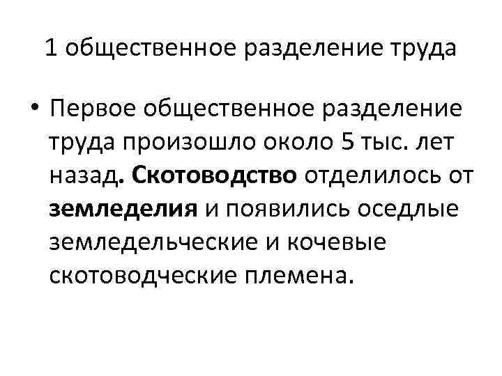 1 общественное разделение труда • Первое общественное разделение труда произошло около 5 тыс. лет