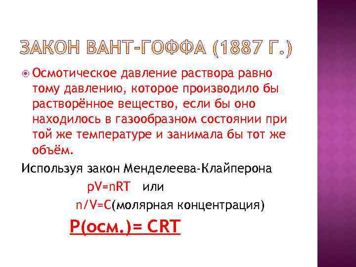  Осмотическое давление раствора равно тому давлению, которое производило бы растворённое вещество, если бы