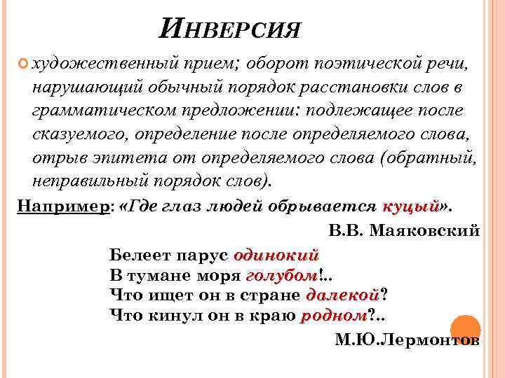 ИНВЕРСИЯ художественный прием; оборот поэтической речи, нарушающий обычный порядок расстановки слов в грамматическом предложении: