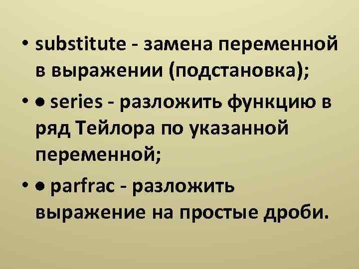  • substitute - замена переменной в выражении (подстановка); • series - разложить функцию