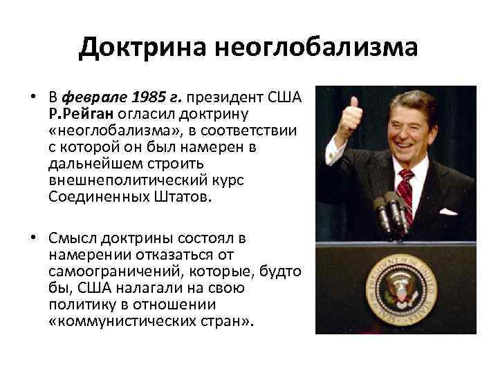 Доктрина неоглобализма • В феврале 1985 г. президент США Р. Рейган огласил доктрину «неоглобализма»