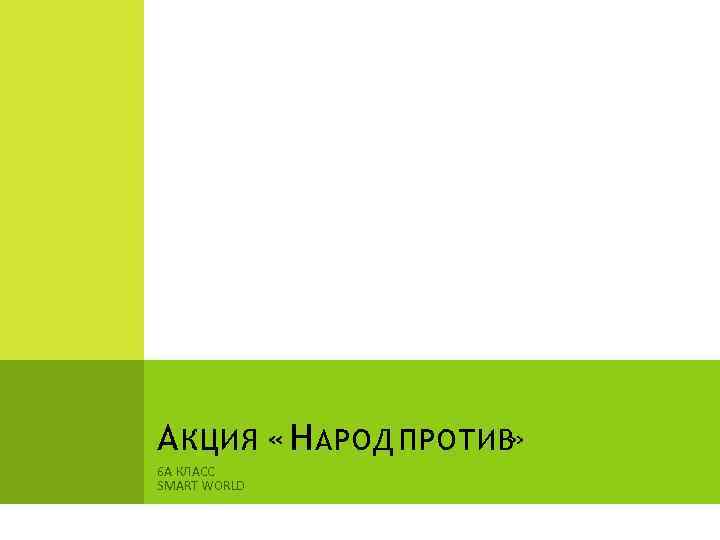 А КЦИЯ « Н АРОД ПРОТИВ » 6 А КЛАСС SMART WORLD 