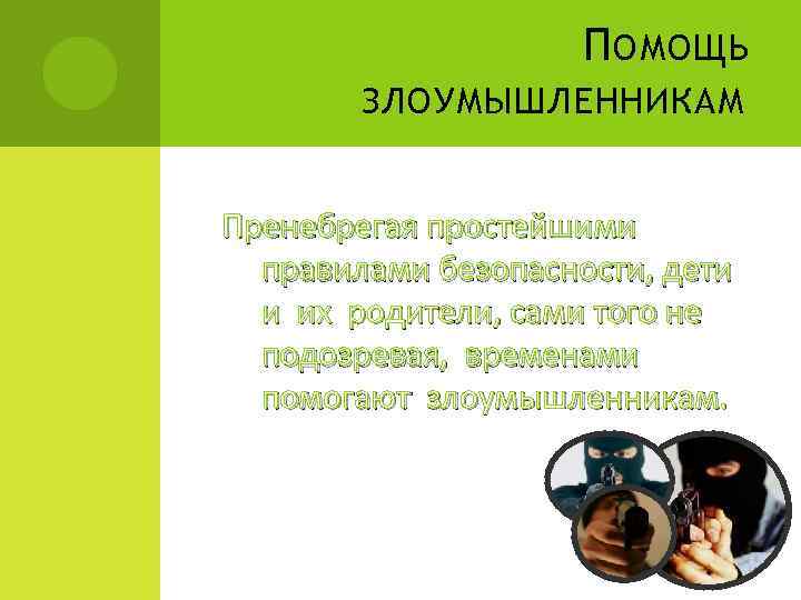 П ОМОЩЬ ЗЛОУМЫШЛЕННИКАМ Пренебрегая простейшими правилами безопасности, дети и их родители, сами того не