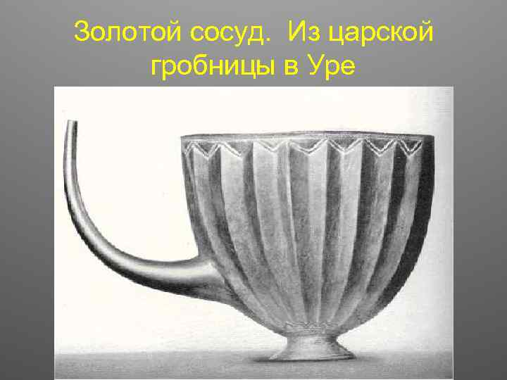 Золотой сосуд. Из царской гробницы в Уре 