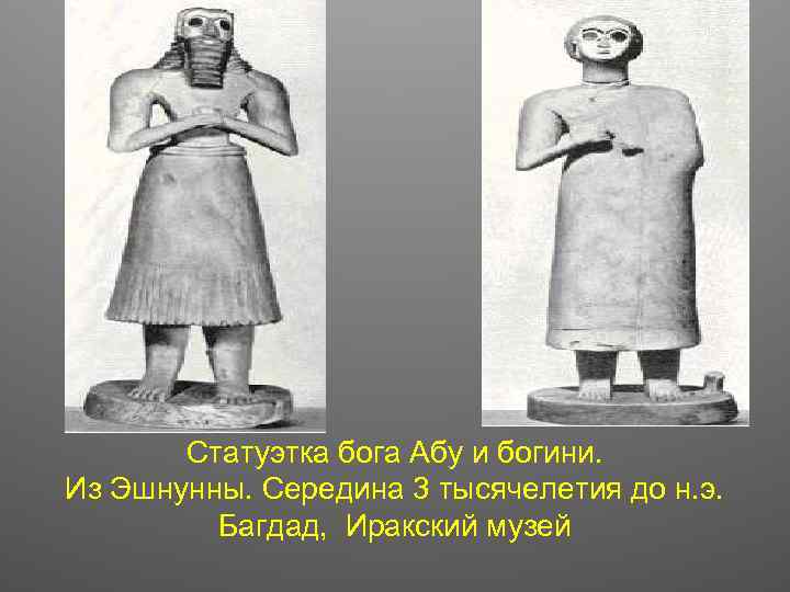 Статуэтка бога Абу и богини. Из Эшнунны. Середина 3 тысячелетия до н. э. Багдад,