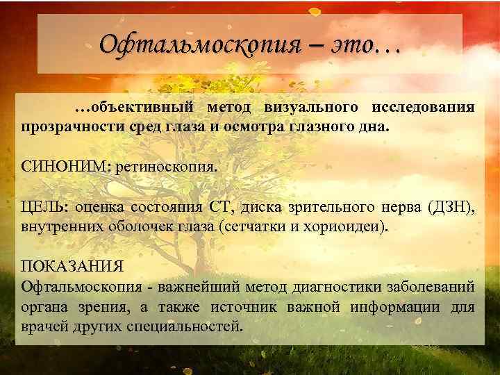 Офтальмоскопия – это… …объективный метод визуального исследования прозрачности сред глаза и осмотра глазного дна.