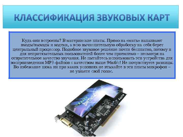 Куда они встроены? В материнские платы. Прямо на «мать» напаивают входы/выходы и кодеки, а