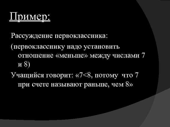 Пример: Рассуждение первоклассника: (первокласснику надо установить отношение «меньше» между числами 7 и 8) Учащийся