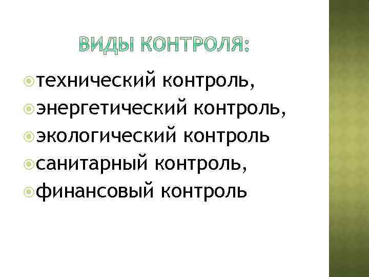  технический контроль, энергетический контроль, экологический контроль санитарный контроль, финансовый контроль 