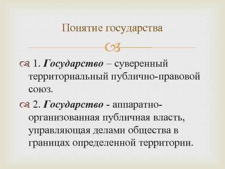Понятие государства 1. Государство – суверенный территориальный публично-правовой союз. 2. Государство - аппаратноорганизованная публичная