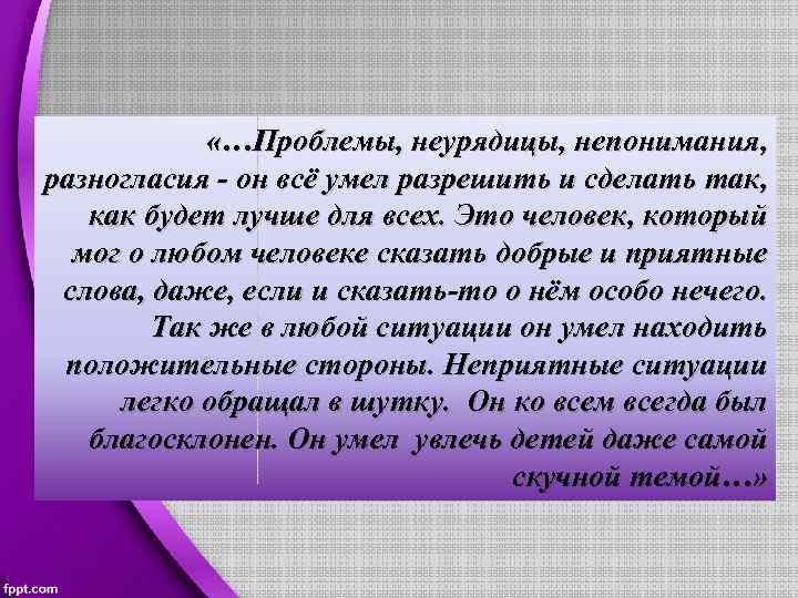  «…Проблемы, неурядицы, непонимания, разногласия - он всё умел разрешить и сделать так, как