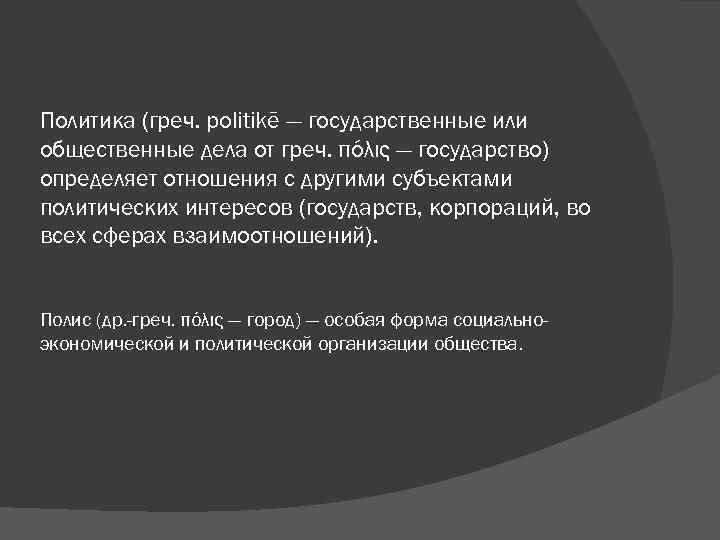 Политика (греч. politikē — государственные или общественные дела от греч. πόλις — государство) определяет