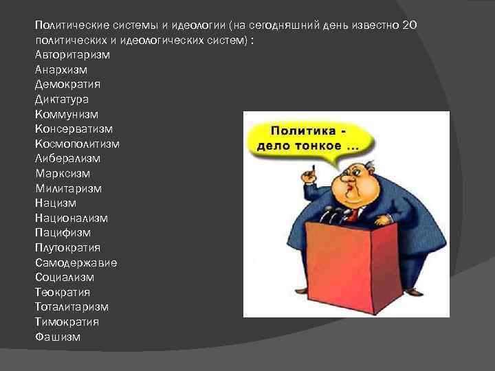 Политические системы и идеологии (на сегодняшний день известно 20 политических и идеологических систем) :