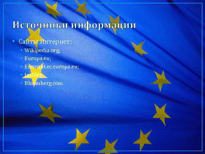 Источники информации • Сайты Интернет: • • • Wikipedia. org; Europa. eu; Eurostat. ec.