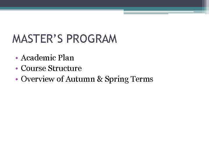 MASTER’S PROGRAM • Academic Plan • Course Structure • Overview of Autumn & Spring