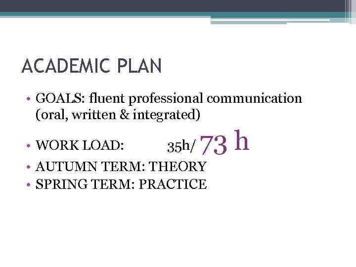 ACADEMIC PLAN • GOALS: fluent professional communication (oral, written & integrated) 73 h •