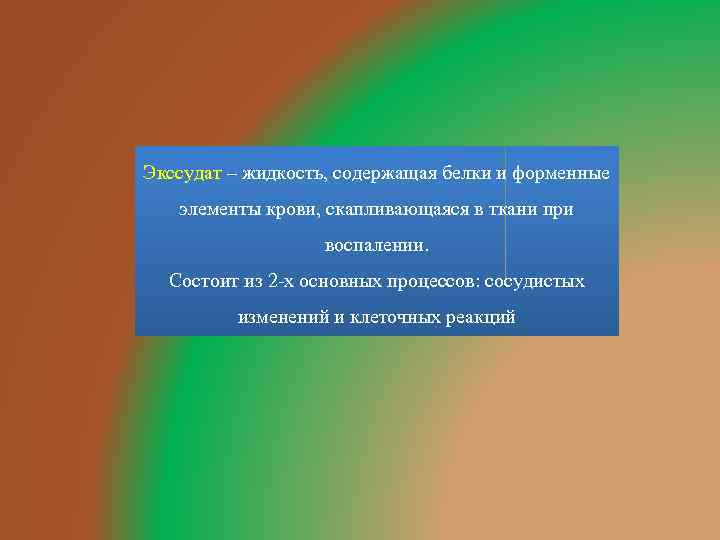 Экссудат – жидкость, содержащая белки и форменные элементы крови, скапливающаяся в ткани при воспалении.