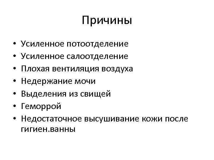 Причины • • Усиленное потоотделение Усиленное салоотделение Плохая вентиляция воздуха Недержание мочи Выделения из