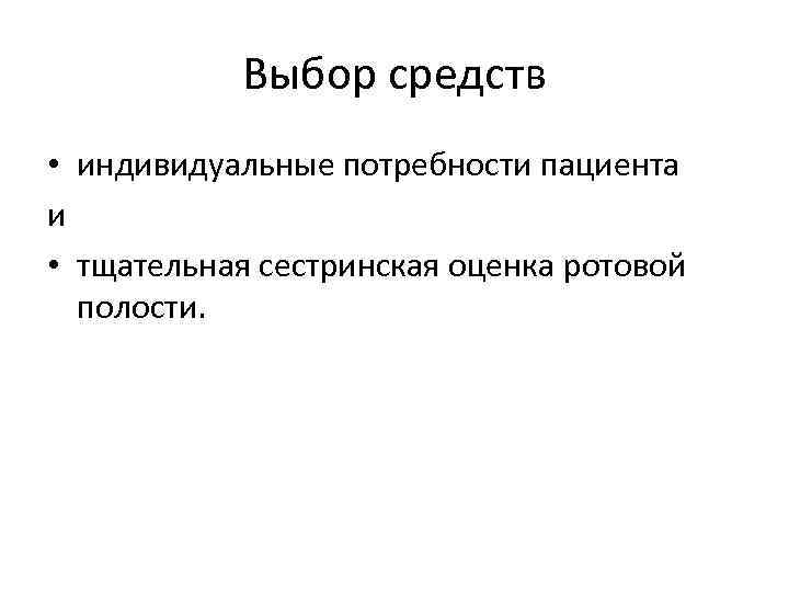 Выбор средств • индивидуальные потребности пациента и • тщательная сестринская оценка ротовой полости. 