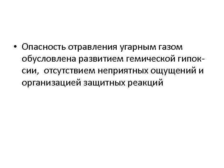  • Опасность отравления угарным газом обусловлена развитием гемической гипоксии, отсутствием неприятных ощущений и