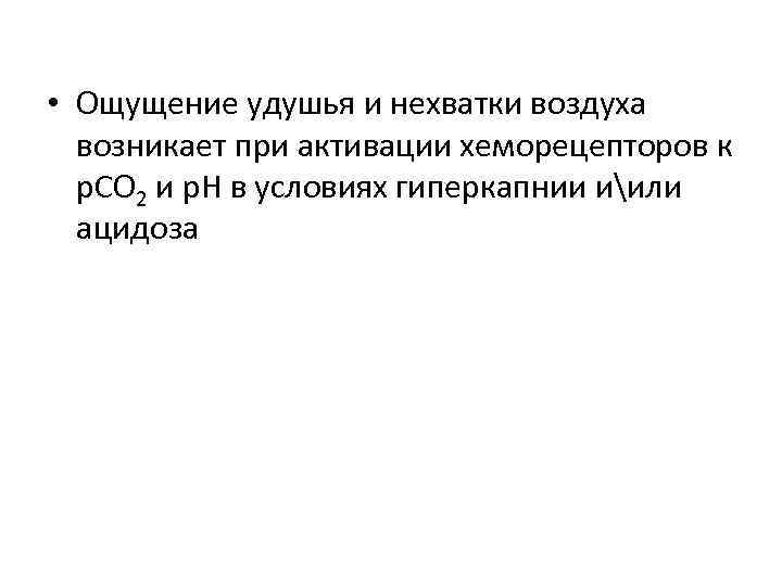  • Ощущение удушья и нехватки воздуха возникает при активации хеморецепторов к р. СО