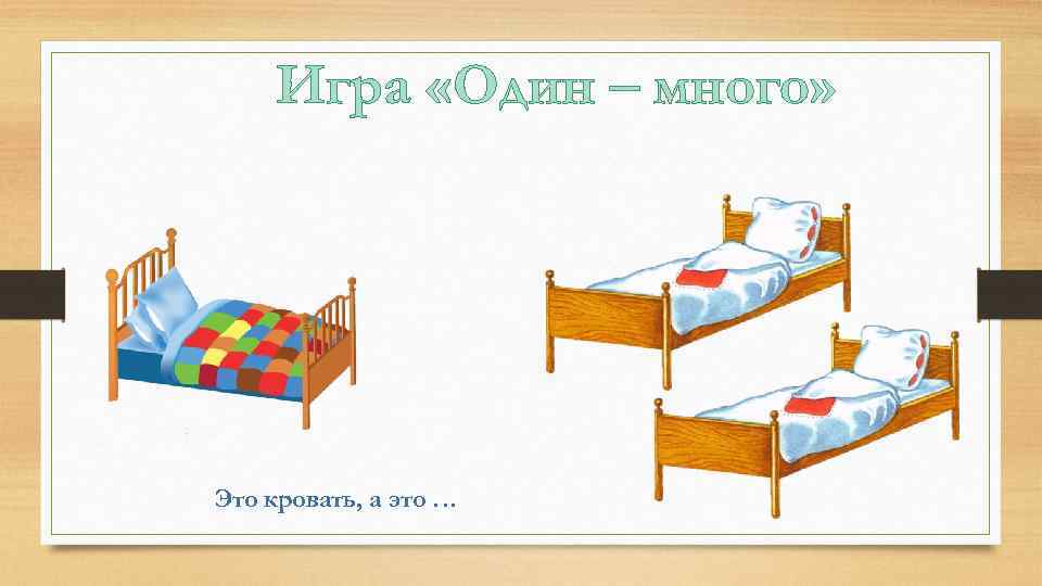 Игра «Один – много» Это кровать, а это … 