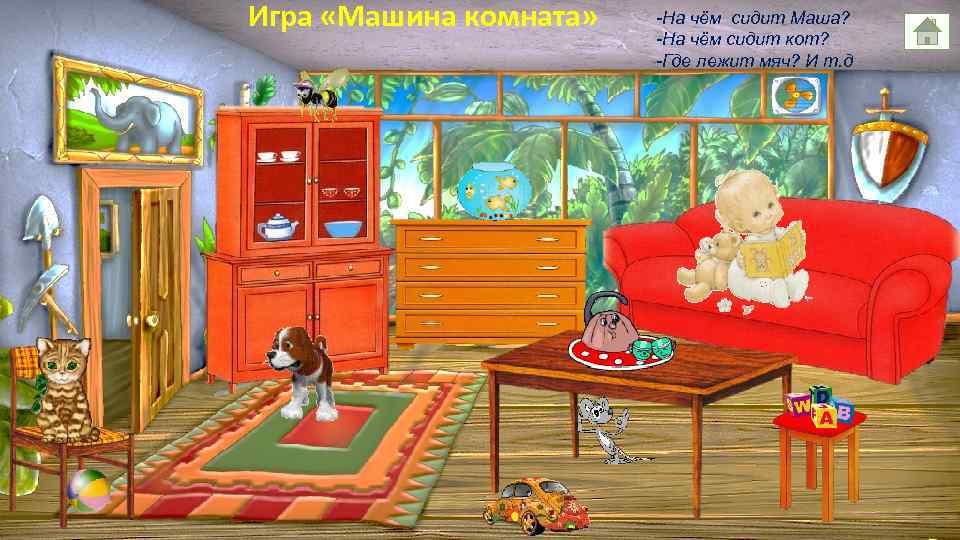 Игра «Машина комната» -На чём сидит Маша? -На чём сидит кот? -Где лежит мяч?