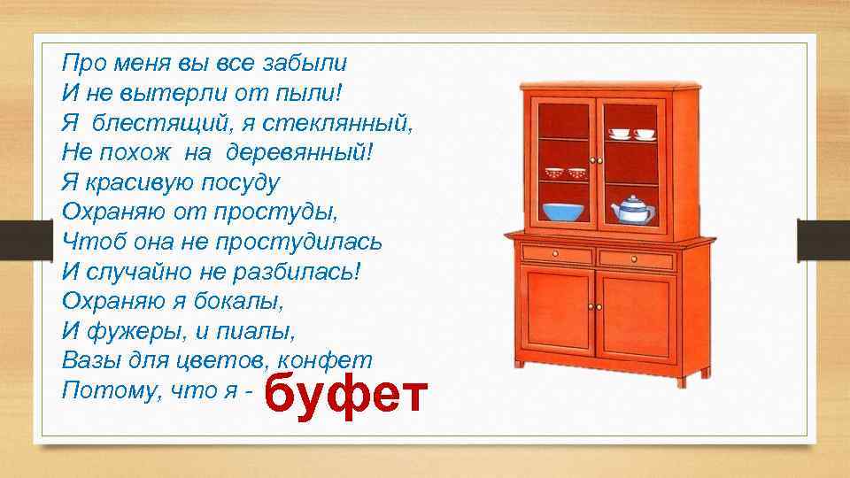 Про меня вы все забыли И не вытерли от пыли! Я блестящий, я стеклянный,