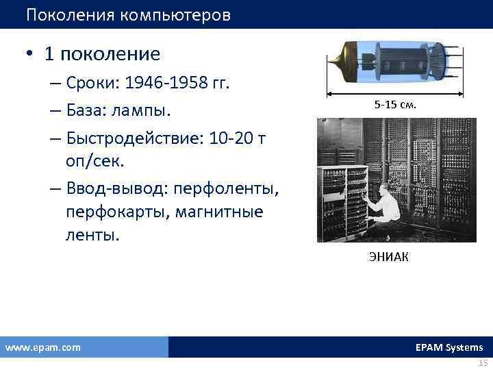 Поколения компьютеров • 1 поколение – Сроки: 1946 -1958 гг. – База: лампы. –