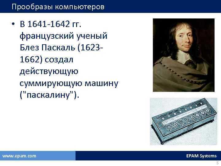 Прообразы компьютеров • В 1641 -1642 гг. французский ученый Блез Паскаль (16231662) создал действующую