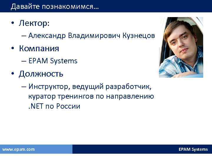Давайте познакомимся… • Лектор: – Александр Владимирович Кузнецов • Компания – EPAM Systems •