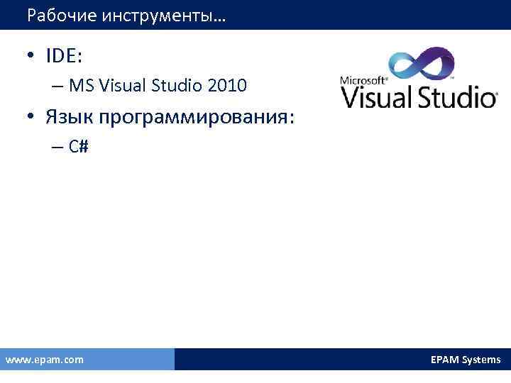 Рабочие инструменты… • IDE: – MS Visual Studio 2010 • Язык программирования: – C#
