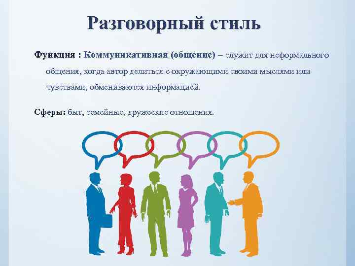  Разговорный стиль Функция : Коммуникативная (общение) – служит для неформального общения, когда автор