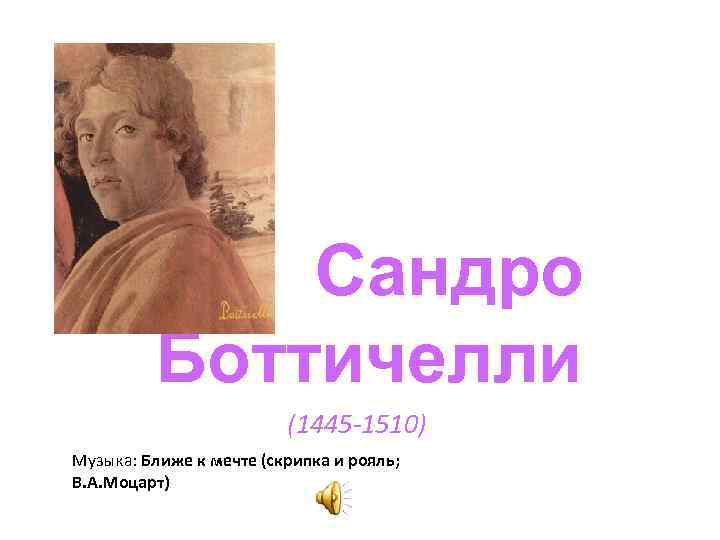 Сандро Боттичелли (1445 -1510) Музыка: Ближе к мечте (скрипка и рояль; В. А. Моцарт)