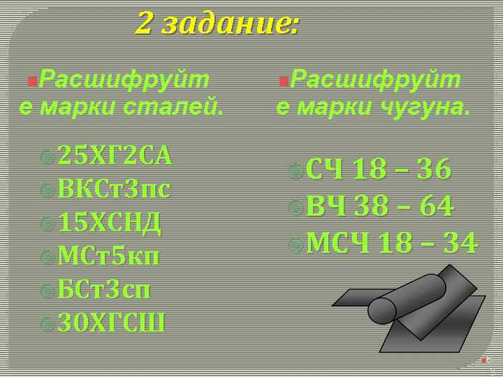 2 задание: Расшифруйт е марки сталей. n 25 ХГ 2 СА ВКСт3 пс 15