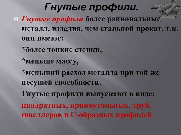 Гнутые профили более рациональные металл. изделия, чем стальной прокат, т. к. они имеют: *более