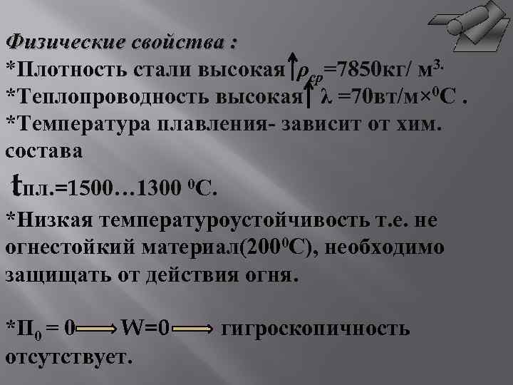 Физические свойства : *Плотность стали высокая ρср=7850 кг/ м 3. *Теплопроводность высокая λ =70