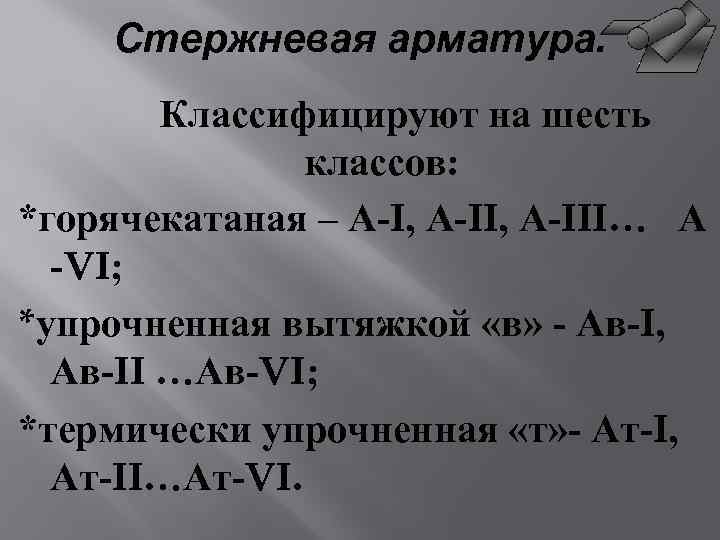 Стержневая арматура. Классифицируют на шесть классов: *горячекатаная – А-I, А-III… А -VI; *упрочненная вытяжкой