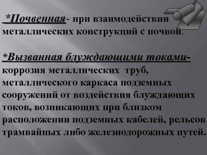 *Почвенная- при взаимодействии *Почвенная металлических конструкций с почвой. *Вызванная блуждающими токамикоррозия металлических труб, металлического