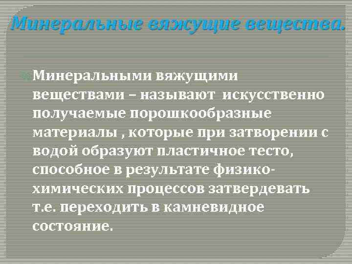 Минеральные вяжущие вещества. Минеральными вяжущими веществами – называют искусственно получаемые порошкообразные материалы , которые