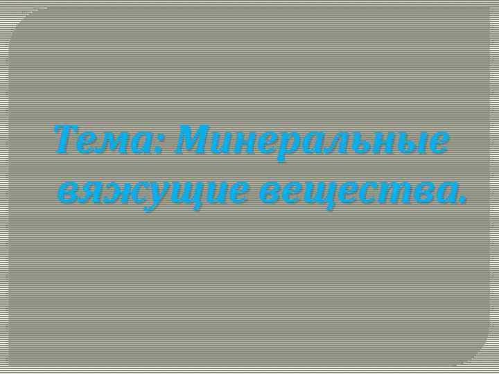 Тема: Минеральные вяжущие вещества. 