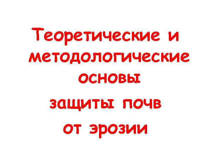 Теоретические и методологические основы защиты почв от эрозии 