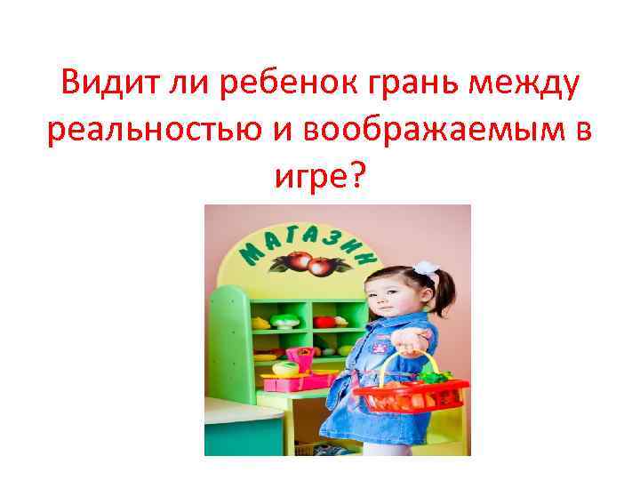 Видит ли ребенок грань между реальностью и воображаемым в игре? 