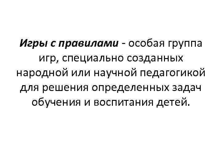 Игры с правилами особая группа игр, специально созданных народной или научной педагогикой для решения
