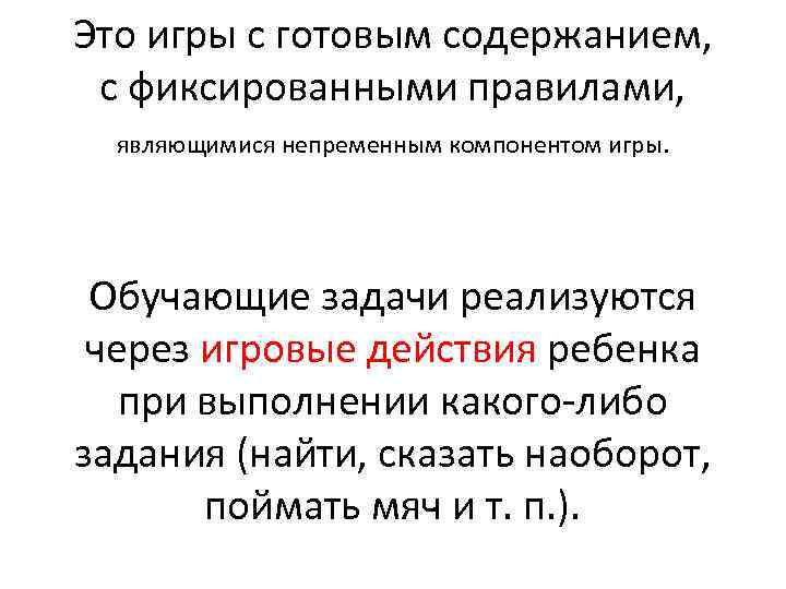 Это игры с готовым содержанием, с фиксированными правилами, являющимися непременным компонентом игры. Обучающие задачи