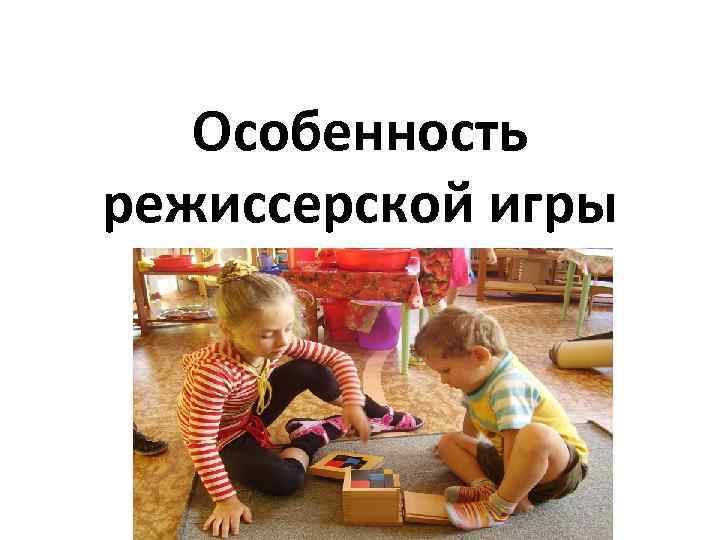 Особенность режиссерской игры 