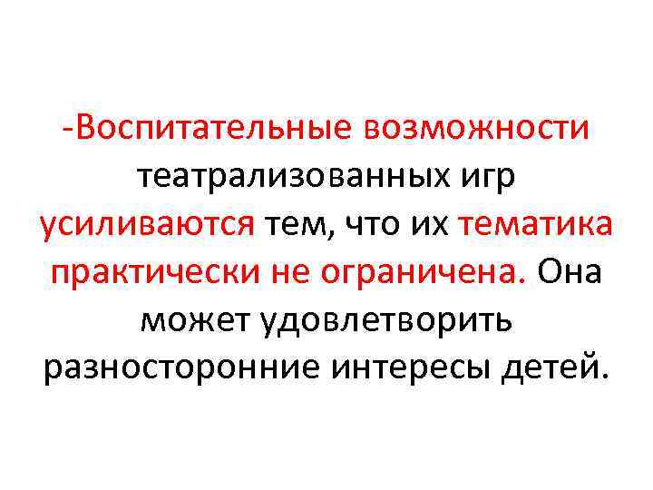  Воспитательные возможности театрализованных игр усиливаются тем, что их тематика практически не ограничена. Она