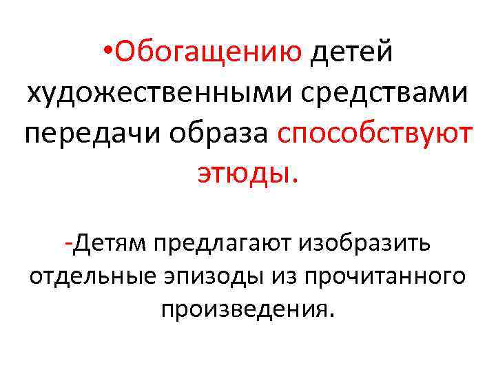  • Обогащению детей художественными средствами передачи образа способствуют этюды. Детям предлагают изобразить отдельные