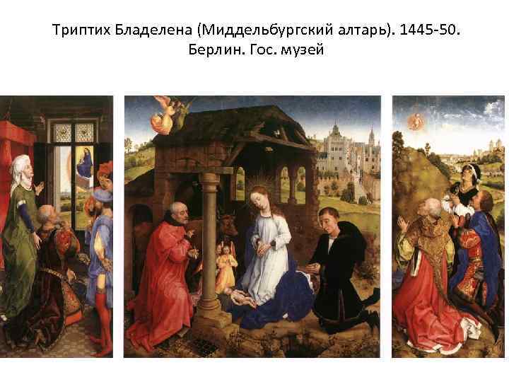 Триптих Бладелена (Миддельбургский алтарь). 1445 -50. Берлин. Гос. музей 